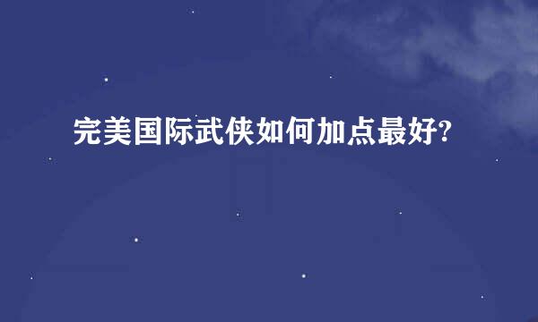 完美国际武侠如何加点最好?