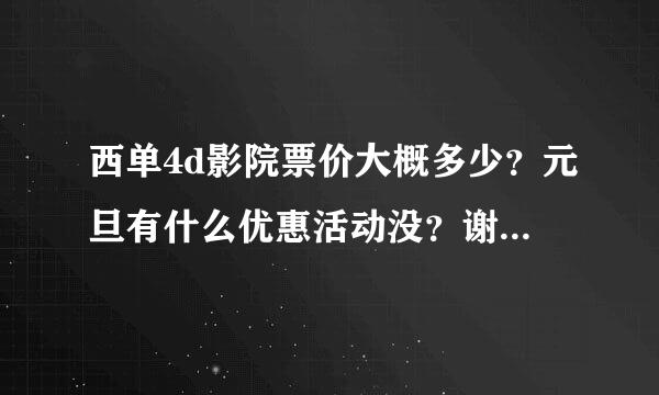 西单4d影院票价大概多少？元旦有什么优惠活动没？谢谢了！！！