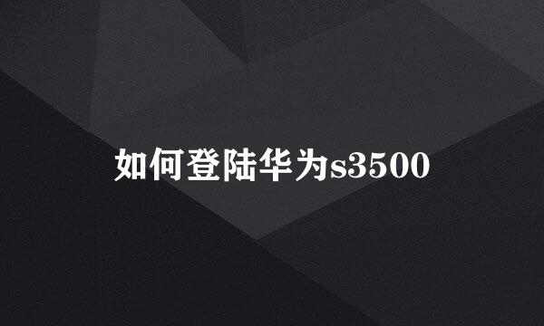 如何登陆华为s3500