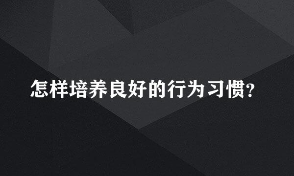 怎样培养良好的行为习惯？