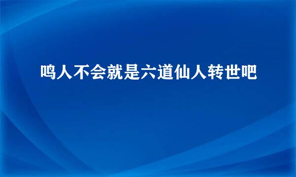 鸣人不会就是六道仙人转世吧