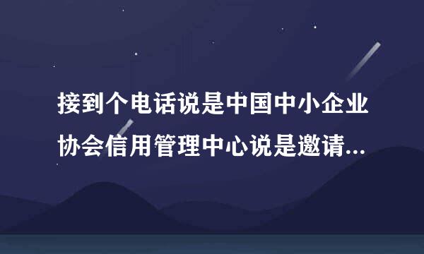 接到个电话说是中国中小企业协会信用管理中心说是邀请参加会议？