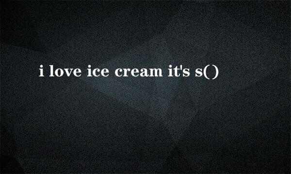 i love ice cream it's s()