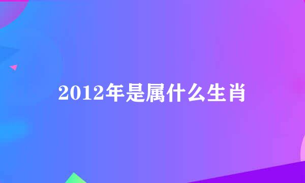 2012年是属什么生肖