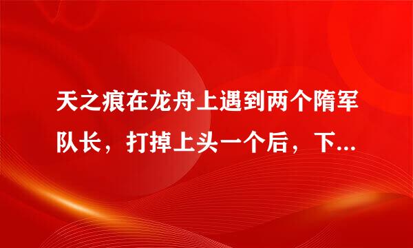 天之痕在龙舟上遇到两个隋军队长，打掉上头一个后，下头一个总是不求饶，反复试了好多回了。