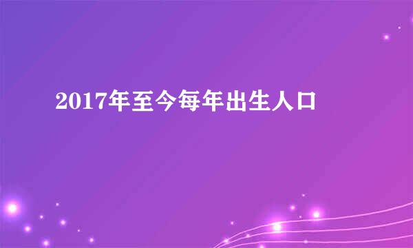 2017年至今每年出生人口