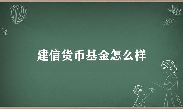 建信货币基金怎么样