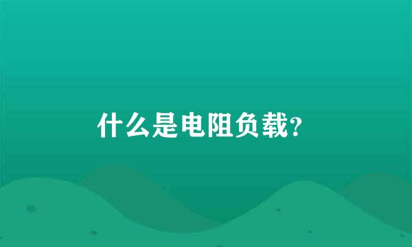 什么是电阻负载？