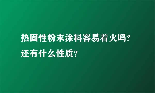 热固性粉末涂料容易着火吗?还有什么性质？