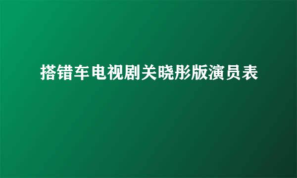 搭错车电视剧关晓彤版演员表