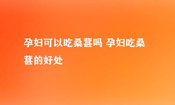 孕妇可以吃桑葚吗 孕妇吃桑葚的好处