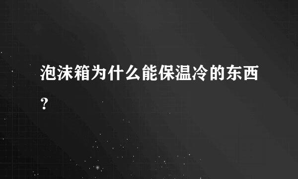 泡沫箱为什么能保温冷的东西？