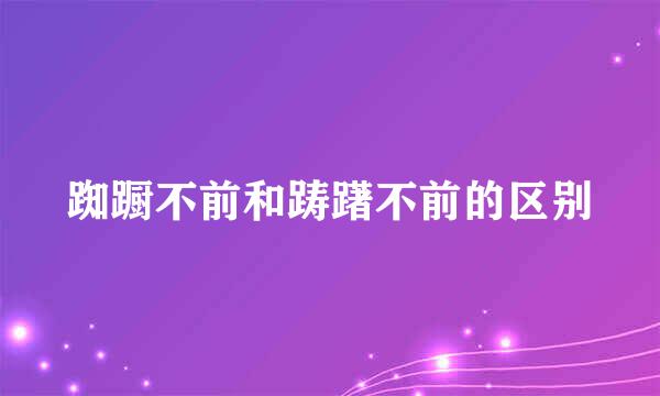 踟蹰不前和踌躇不前的区别