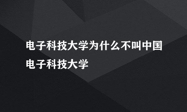 电子科技大学为什么不叫中国电子科技大学