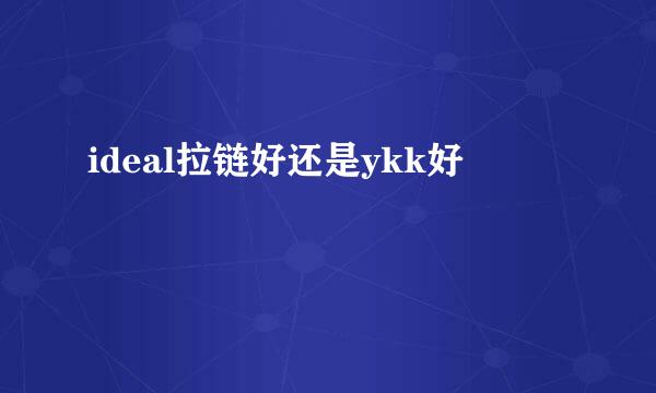 ideal拉链好还是ykk好