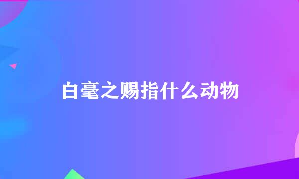 白毫之赐指什么动物