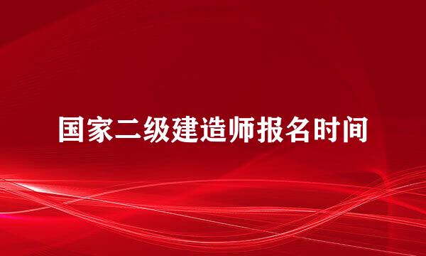 国家二级建造师报名时间