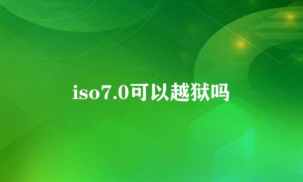 iso7.0可以越狱吗