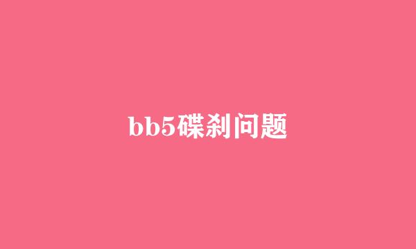 bb5碟刹问题