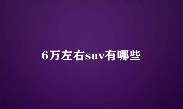 6万左右suv有哪些