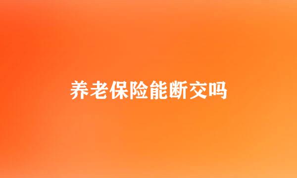 养老保险能断交吗