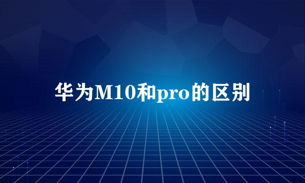 华为M10和pro的区别