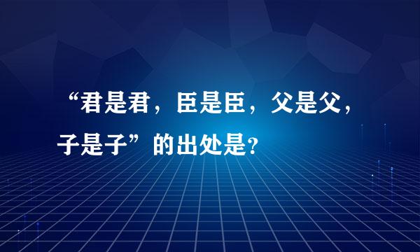 “君是君，臣是臣，父是父，子是子”的出处是？