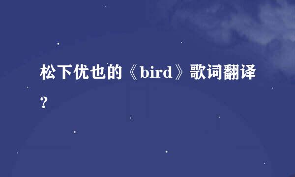 松下优也的《bird》歌词翻译？