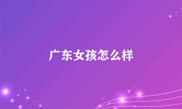 广东女孩怎么样