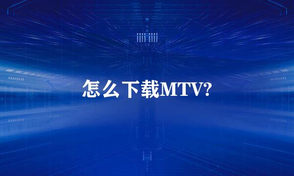 怎么下载MTV?