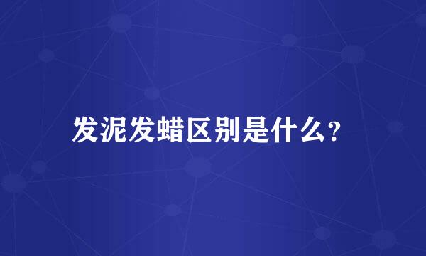 发泥发蜡区别是什么？