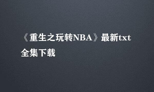 《重生之玩转NBA》最新txt全集下载