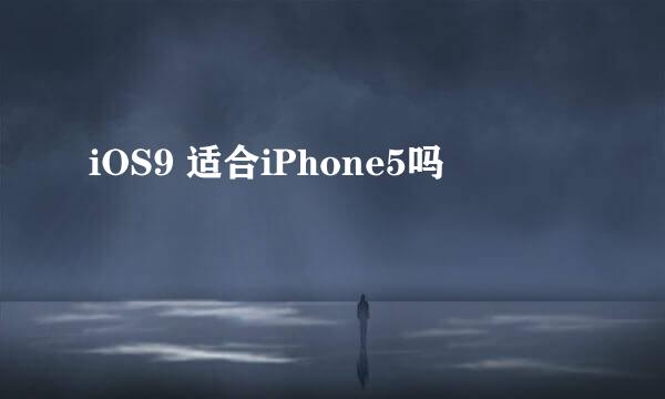 iOS9 适合iPhone5吗