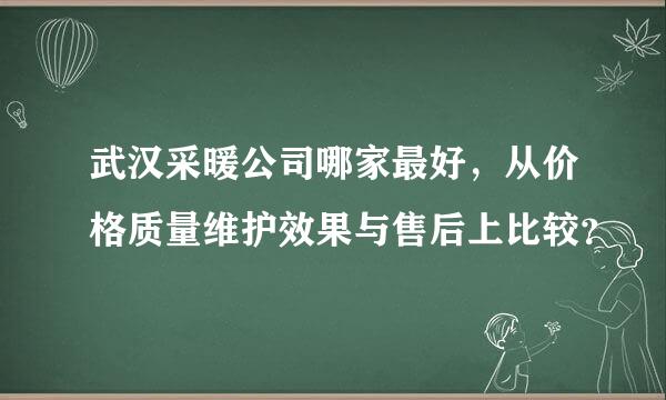 武汉采暖公司哪家最好，从价格质量维护效果与售后上比较？