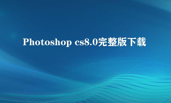 Photoshop cs8.0完整版下载