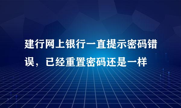 建行网上银行一直提示密码错误，已经重置密码还是一样