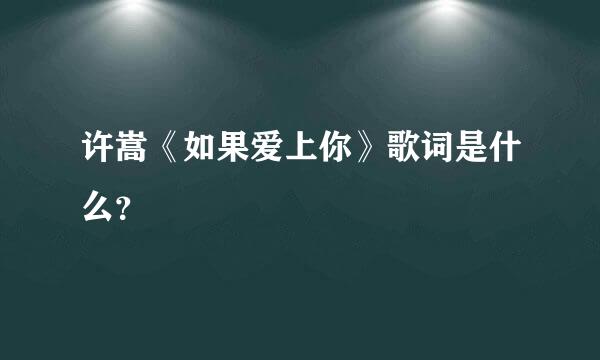 许嵩《如果爱上你》歌词是什么？