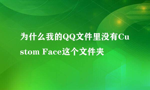 为什么我的QQ文件里没有Custom Face这个文件夹