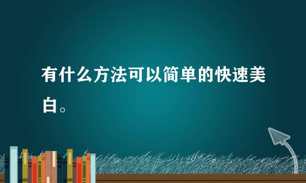 有什么方法可以简单的快速美白。