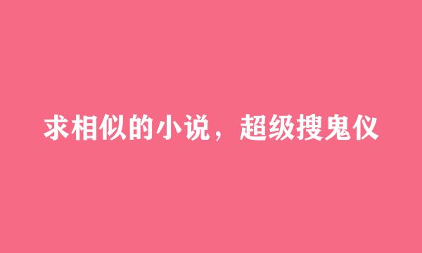 求相似的小说，超级搜鬼仪