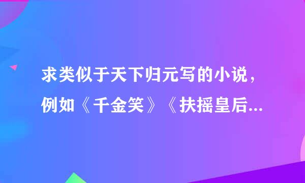 求类似于天下归元写的小说，例如《千金笑》《扶摇皇后》的，就是说要大气，幽默