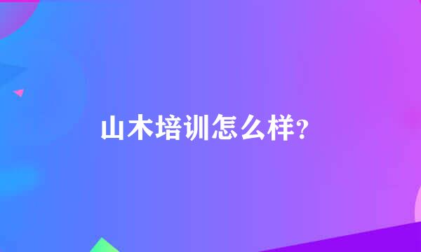 山木培训怎么样？