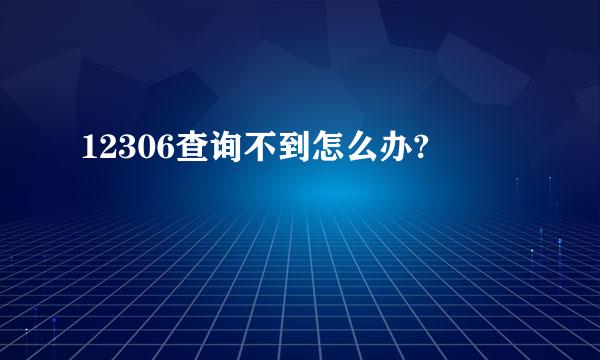 12306查询不到怎么办?