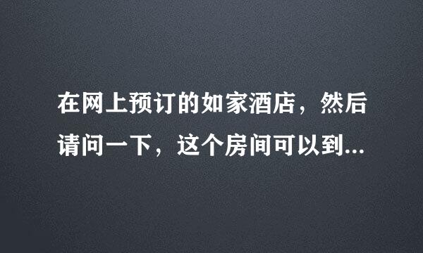 在网上预订的如家酒店，然后请问一下，这个房间可以到第二天几点？