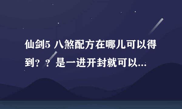 仙剑5 八煞配方在哪儿可以得到？？是一进开封就可以还是打完冰龙才可以买到？