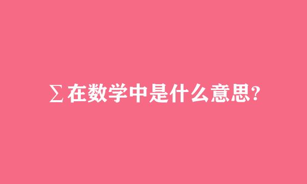 ∑在数学中是什么意思?