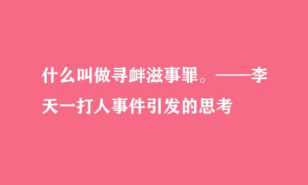 什么叫做寻衅滋事罪。——李天一打人事件引发的思考