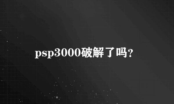 psp3000破解了吗？