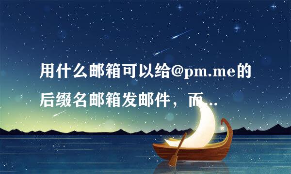 用什么邮箱可以给@pm.me的后缀名邮箱发邮件，而不会被当做垃圾邮件