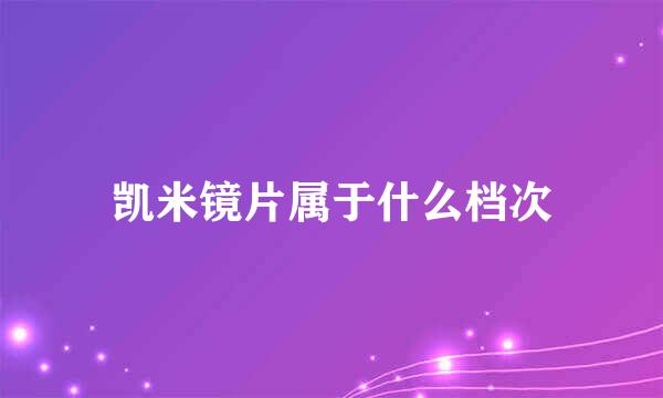 凯米镜片属于什么档次